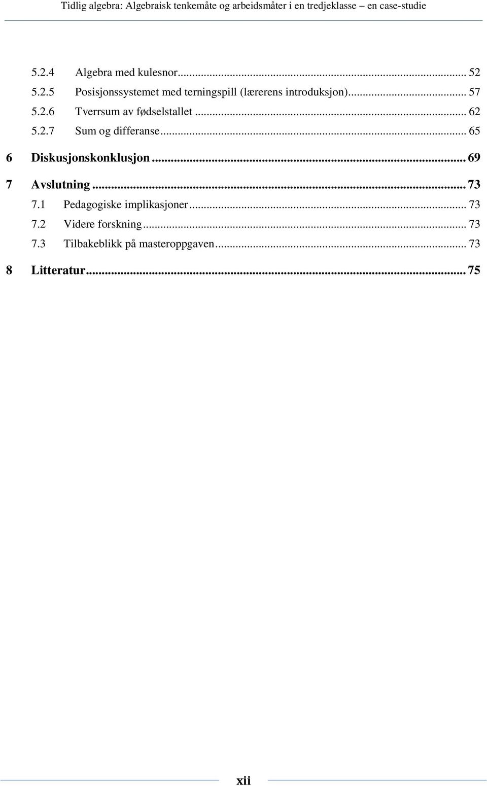 .. 65 6 Diskusjonskonklusjon... 69 7 Avslutning... 73 7.1 Pedagogiske implikasjoner.