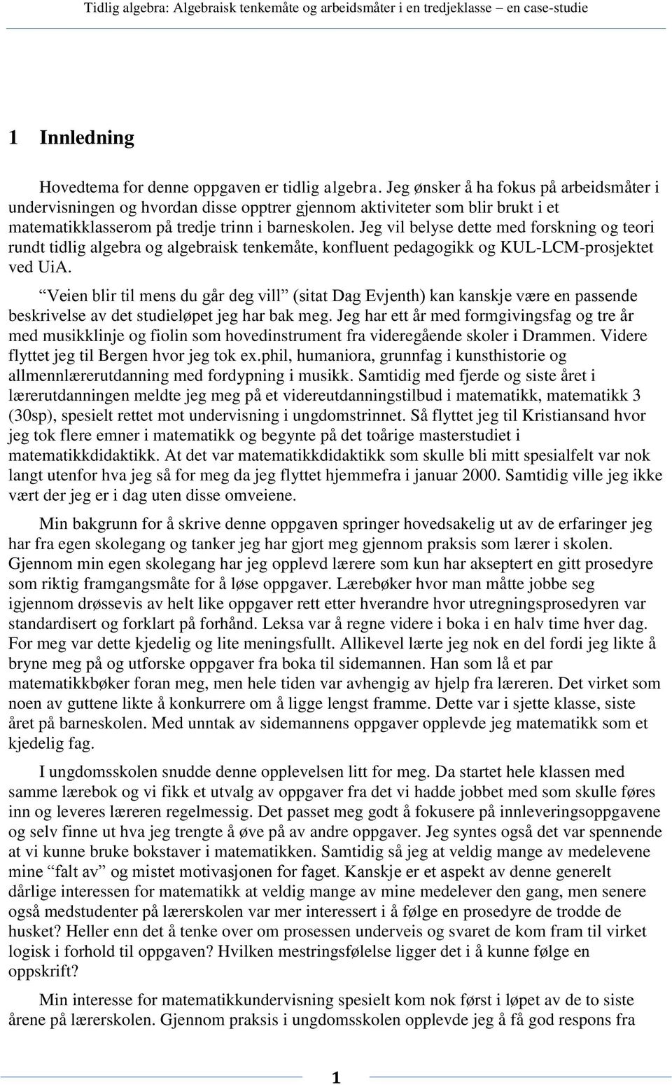 Jeg vil belyse dette med forskning og teori rundt tidlig algebra og algebraisk tenkemåte, konfluent pedagogikk og KUL-LCM-prosjektet ved UiA.