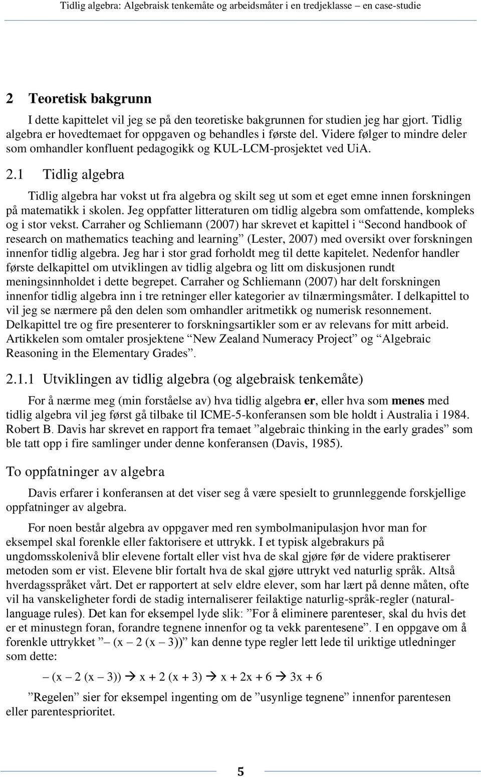 1 Tidlig algebra Tidlig algebra har vokst ut fra algebra og skilt seg ut som et eget emne innen forskningen på matematikk i skolen.