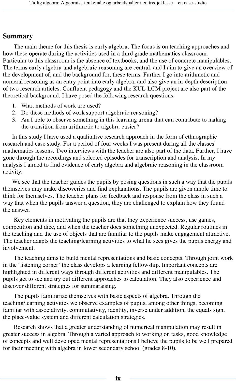 The terms early algebra and algebraic reasoning are central, and I aim to give an overview of the development of, and the background for, these terms.