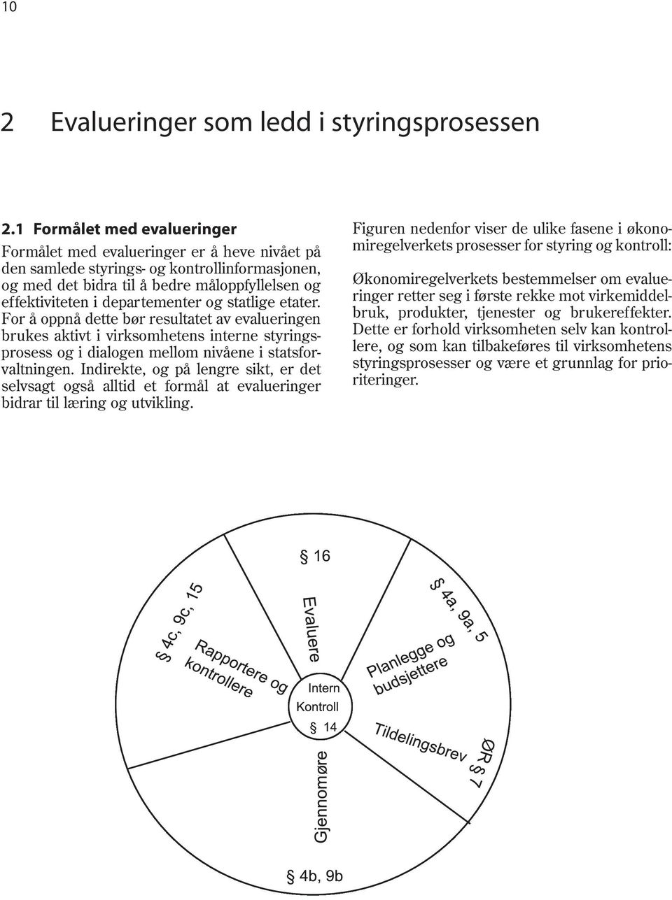 departementer og statlige etater. For å oppnå dette bør resultatet av evalueringen brukes aktivt i virksomhetens interne styringsprosess og i dialogen mellom nivåene i statsforvaltningen.