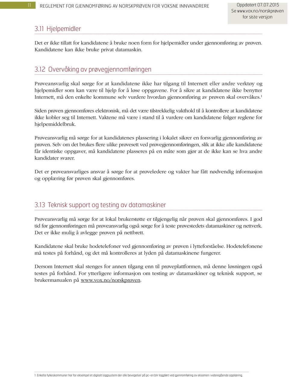 1 Siden prøven gjennomføres elektronisk, må det være tilstrekkelig vakthold til å kontrollere at kandidatene ikke kobler seg til Internett.