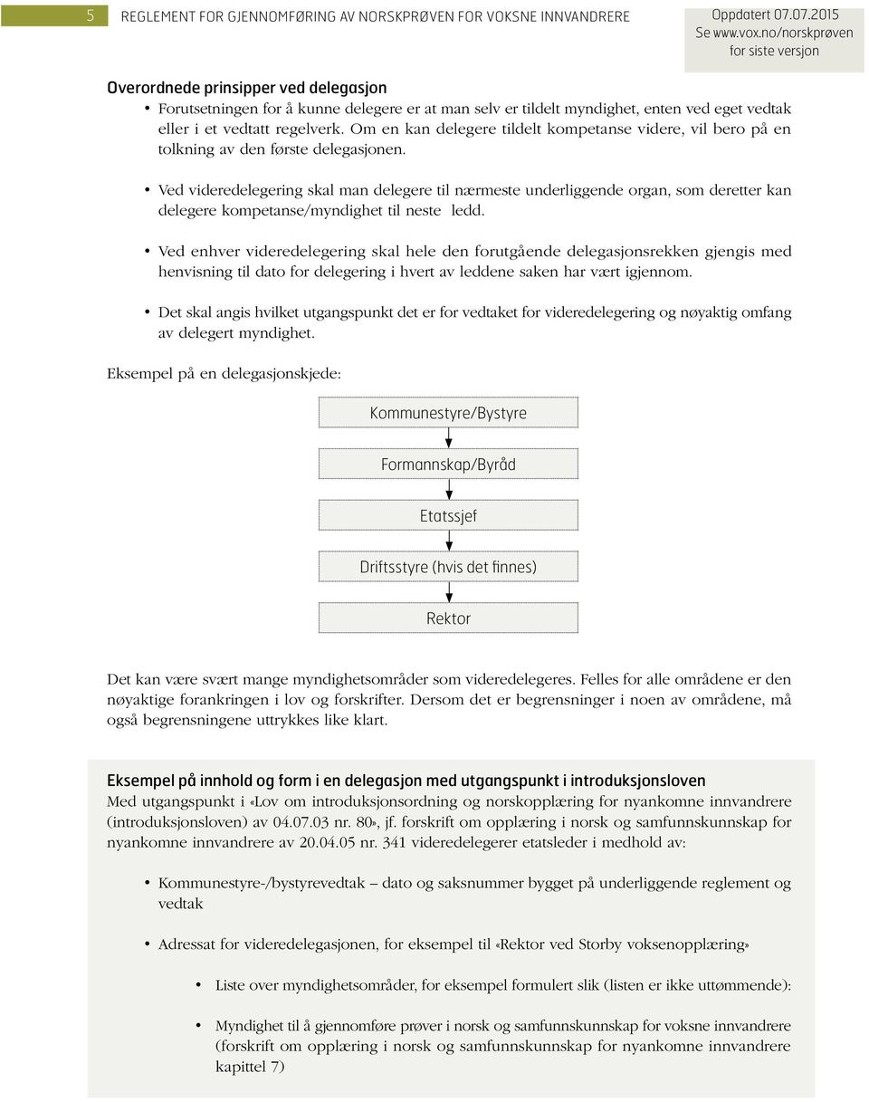 Ved videredelegering skal man delegere til nærmeste underliggende organ, som deretter kan delegere kompetanse/myndighet til neste ledd.