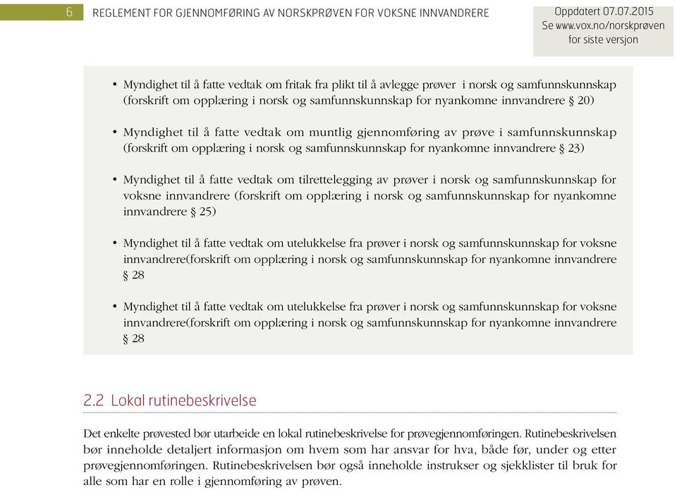 prøver i norsk og samfunnskunnskap for voksne innvandrere (forskrift om opplæring i norsk og samfunnskunnskap for nyankomne innvandrere 25) Myndighet til å fatte vedtak om utelukkelse fra prøver i