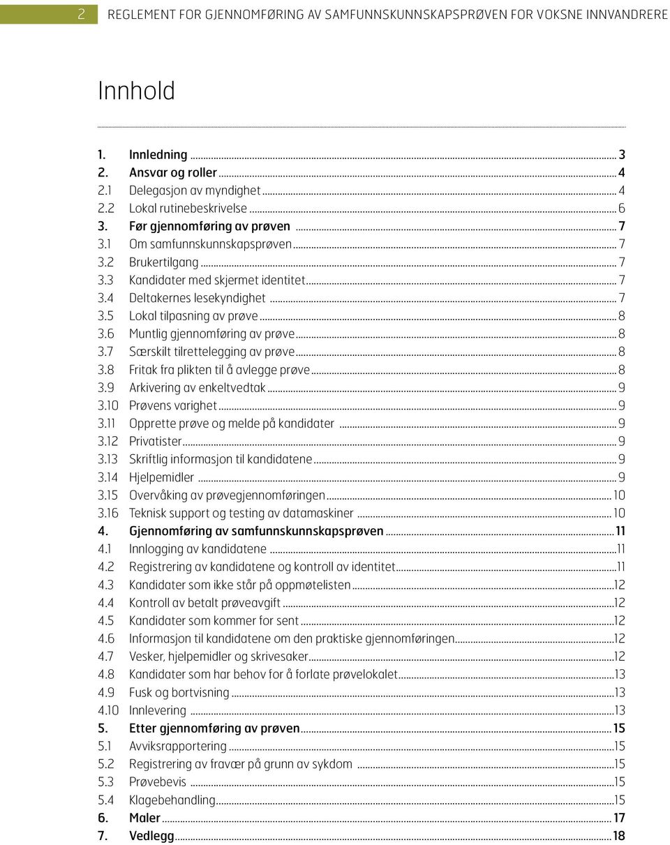 .. 8 3.8 Fritak fra plikten til å avlegge prøve... 8 3.9 Arkivering av enkeltvedtak...9 3.10 Prøvens varighet...9 3.11 Opprette prøve og melde på kandidater...9 3.12 Privatister...9 3.13 Skriftlig informasjon til kandidatene.