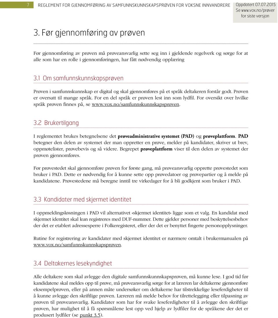 For en del språk er prøven lest inn som lydfil. For oversikt over hvilke språk prøven finnes på, se www.vox.no/samfunnskunnskapsprøven.