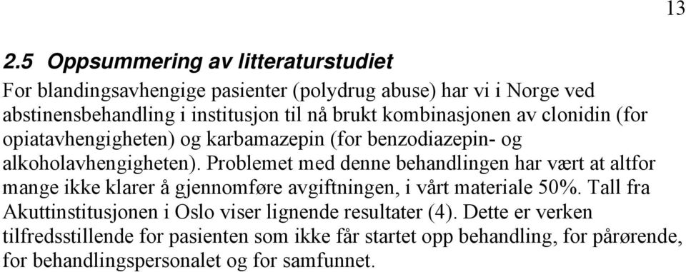 Problemet med denne behandlingen har vært at altfor mange ikke klarer å gjennomføre avgiftningen, i vårt materiale 50%.