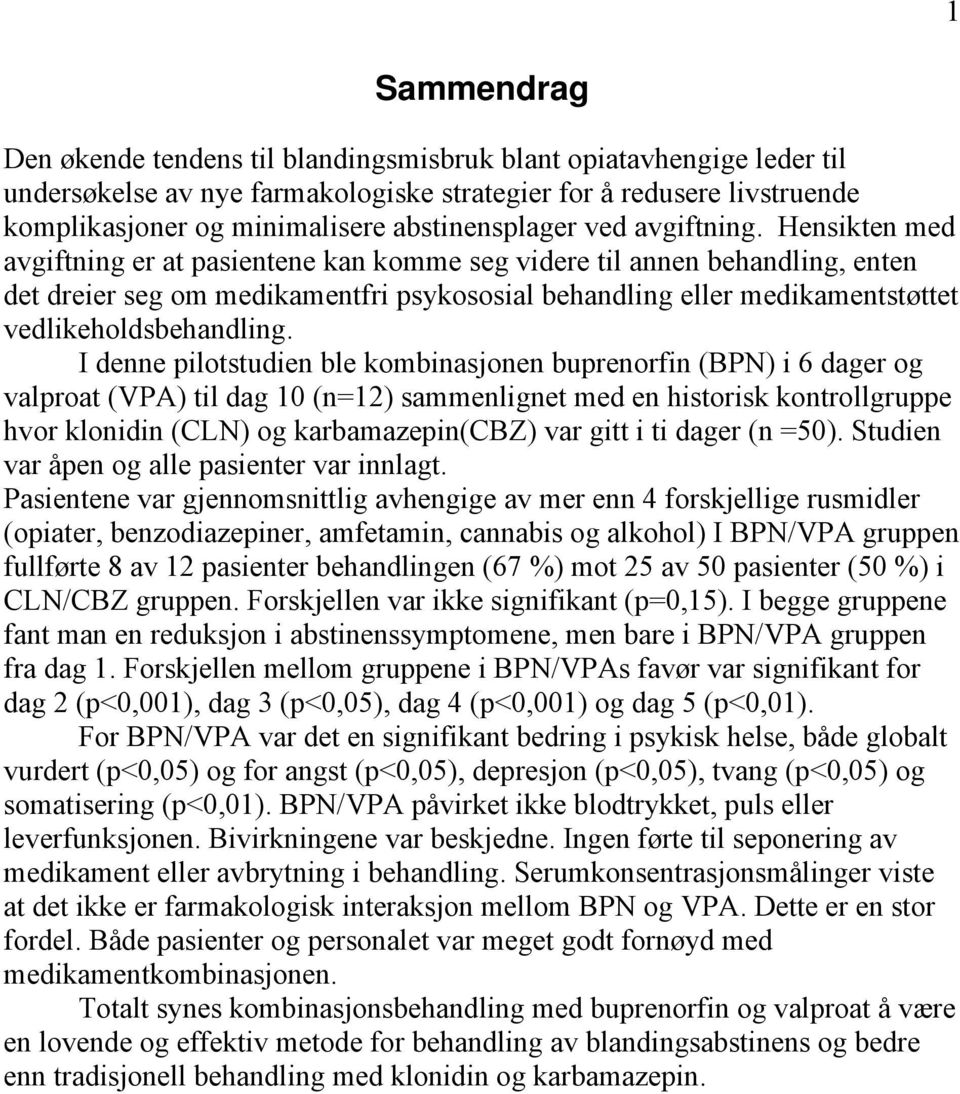 Hensikten med avgiftning er at pasientene kan komme seg videre til annen behandling, enten det dreier seg om medikamentfri psykososial behandling eller medikamentstøttet vedlikeholdsbehandling.