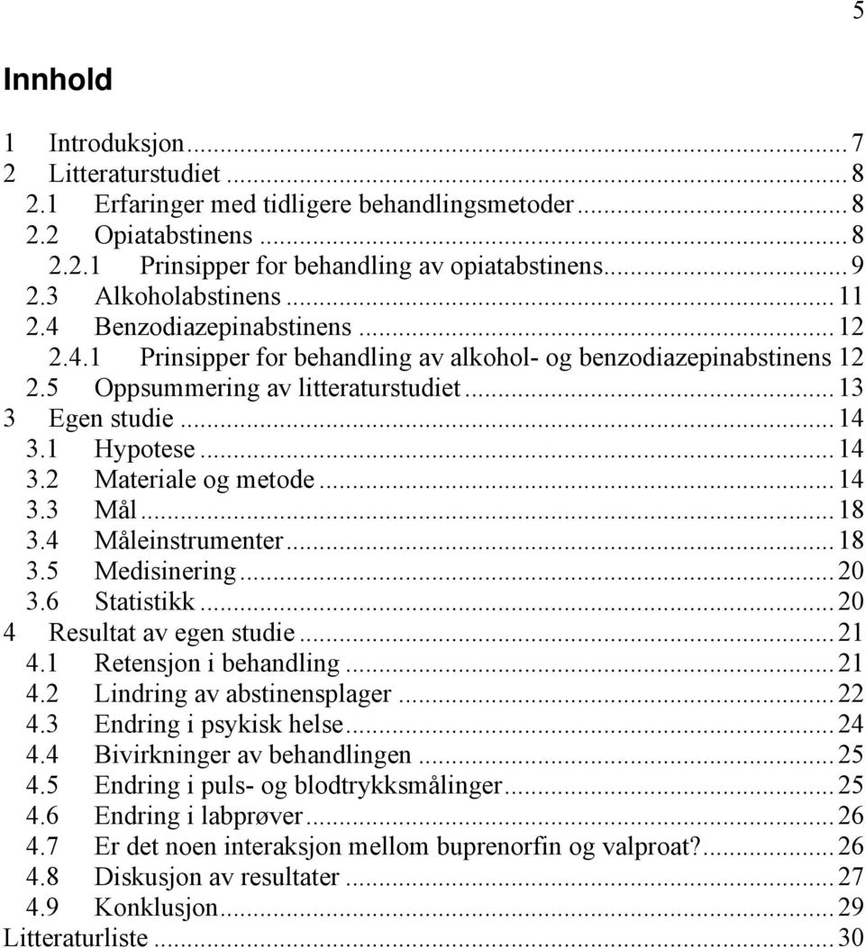 1 Hypotese... 14 3.2 Materiale og metode... 14 3.3 Mål... 18 3.4 Måleinstrumenter... 18 3.5 Medisinering... 20 3.6 Statistikk... 20 4 Resultat av egen studie... 21 4.1 Retensjon i behandling... 21 4.2 Lindring av abstinensplager.