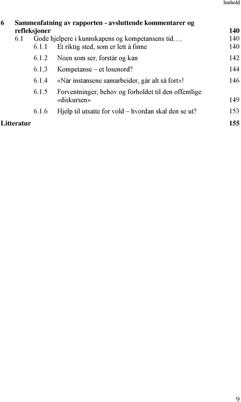 1.3 Kompetanse et løsenord? 144 6.1.4 «Når instansene samarbeider, går alt så fort»! 146 6.1.5 Forventninger, behov og forholdet til den offentlige «diskursen» 149 6.