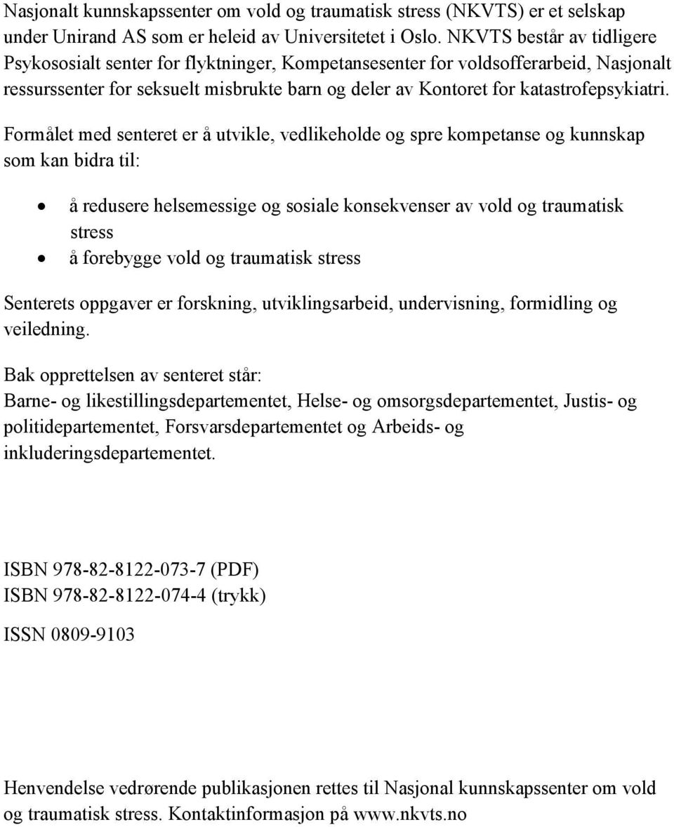 Formålet med senteret er å utvikle, vedlikeholde og spre kompetanse og kunnskap som kan bidra til: å redusere helsemessige og sosiale konsekvenser av vold og traumatisk stress å forebygge vold og