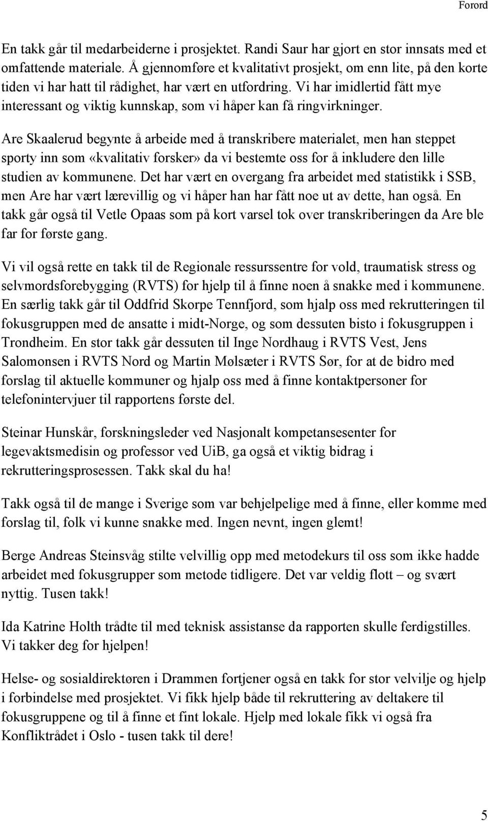 Vi har imidlertid fått mye interessant og viktig kunnskap, som vi håper kan få ringvirkninger.