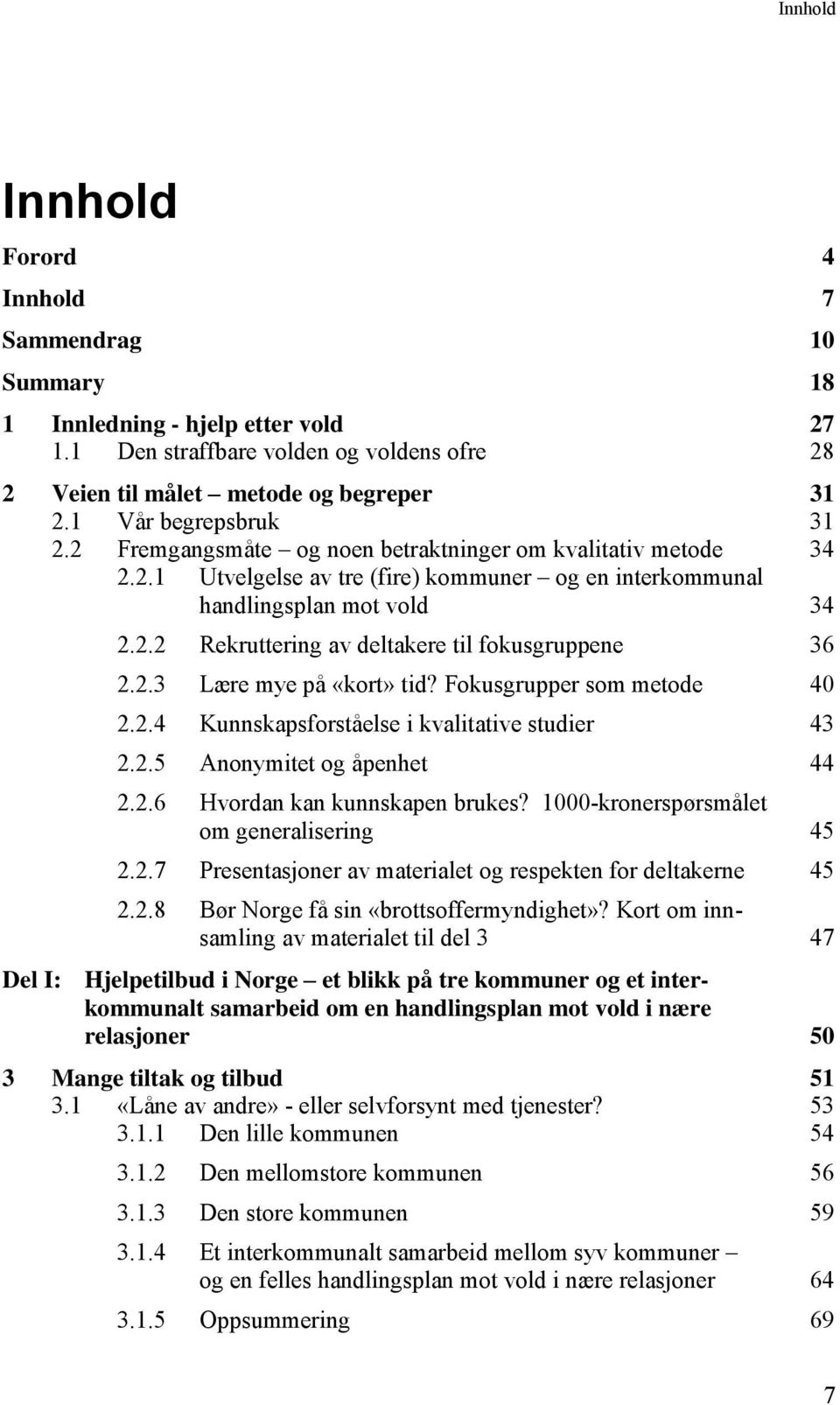 2.3 Lære mye på «kort» tid? Fokusgrupper som metode 40 2.2.4 Kunnskapsforståelse i kvalitative studier 43 2.2.5 Anonymitet og åpenhet 44 2.2.6 Hvordan kan kunnskapen brukes?