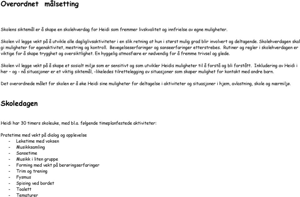 Skolehverdagen skal gi muligheter for egenaktivitet, mestring og kontroll. Bevegelseserfaringer og sanseerfaringer etterstrebes.