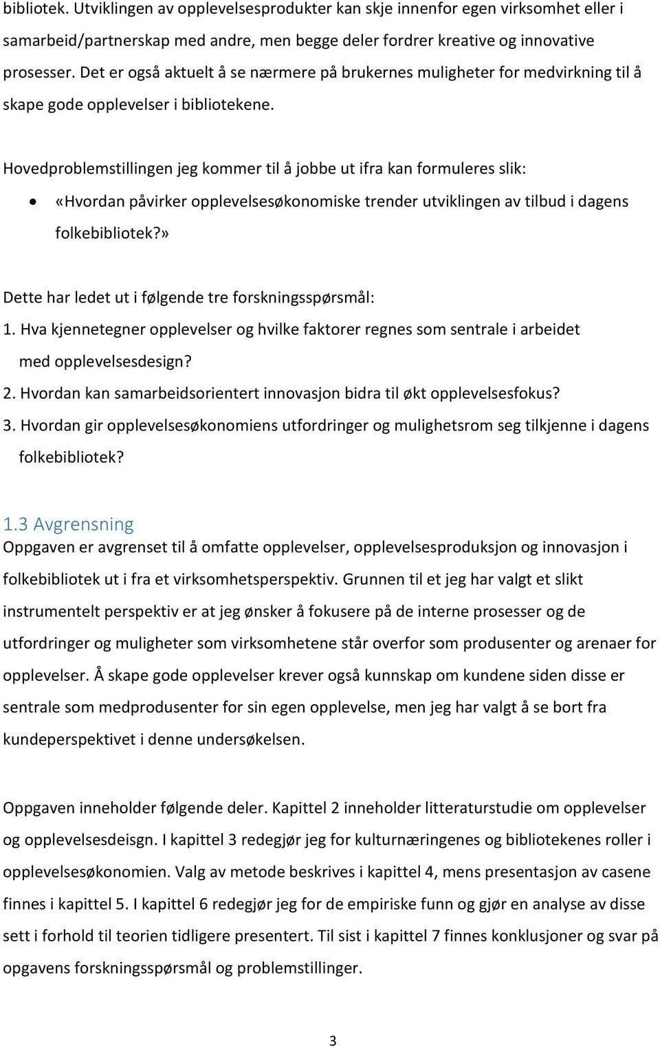 Hovedproblemstillingen jeg kommer til å jobbe ut ifra kan formuleres slik: «Hvordan påvirker opplevelsesøkonomiske trender utviklingen av tilbud i dagens folkebibliotek?