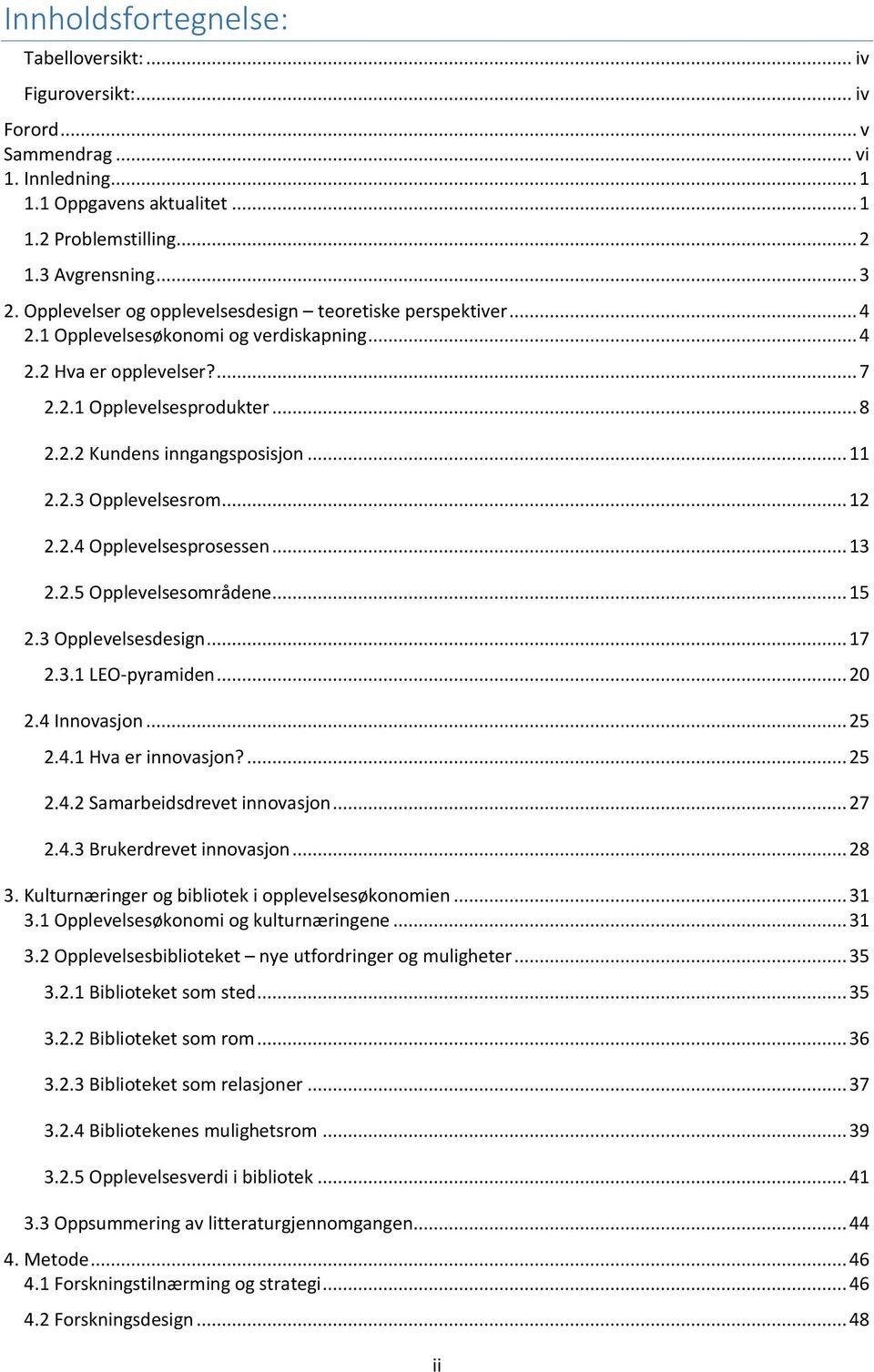 .. 11 2.2.3 Opplevelsesrom... 12 2.2.4 Opplevelsesprosessen... 13 2.2.5 Opplevelsesområdene... 15 2.3 Opplevelsesdesign... 17 2.3.1 LEO-pyramiden... 20 2.4 Innovasjon... 25 2.4.1 Hva er innovasjon?