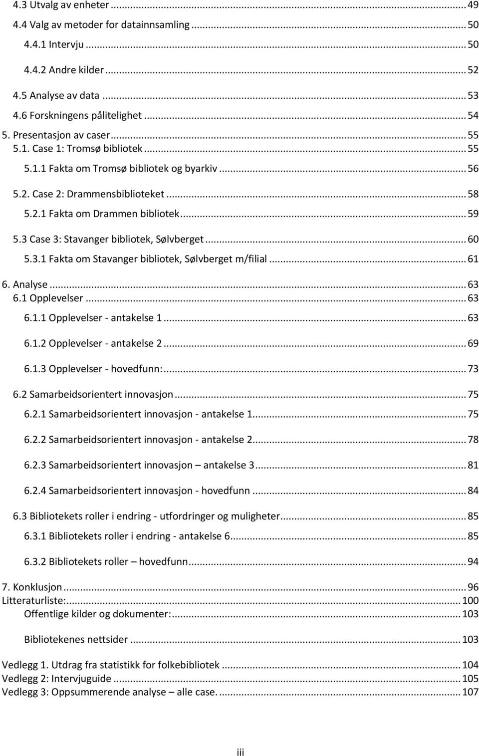 3 Case 3: Stavanger bibliotek, Sølvberget... 60 5.3.1 Fakta om Stavanger bibliotek, Sølvberget m/filial... 61 6. Analyse... 63 6.1 Opplevelser... 63 6.1.1 Opplevelser - antakelse 1... 63 6.1.2 Opplevelser - antakelse 2.