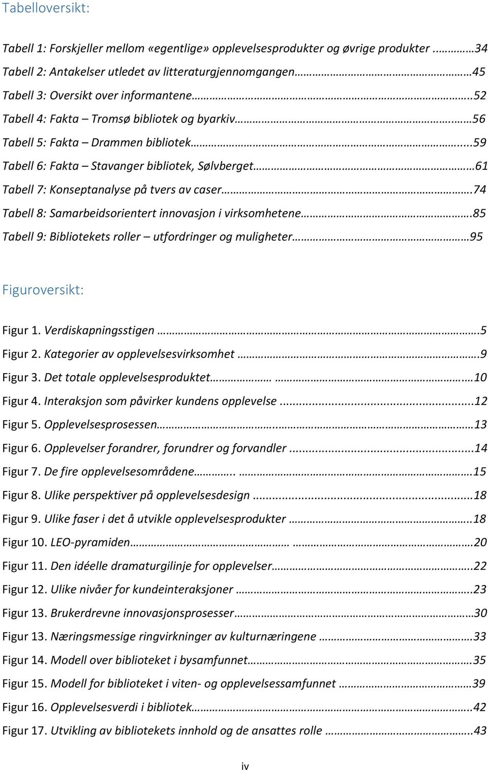 74 Tabell 8: Samarbeidsorientert innovasjon i virksomhetene.85 Tabell 9: Bibliotekets roller utfordringer og muligheter 95 Figuroversikt: Figur 1. Verdiskapningsstigen.5 Figur 2.