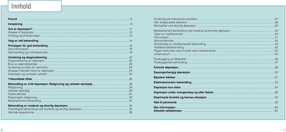 ..23 Grupper med økt risiko for depresjon...24 Depresjon og somatisk sykdom...25 Yrkesrettede tiltak...26 Behandling av mild depresjon: Rådgivning og veiledet selvhjelp...28 Rådgivning.