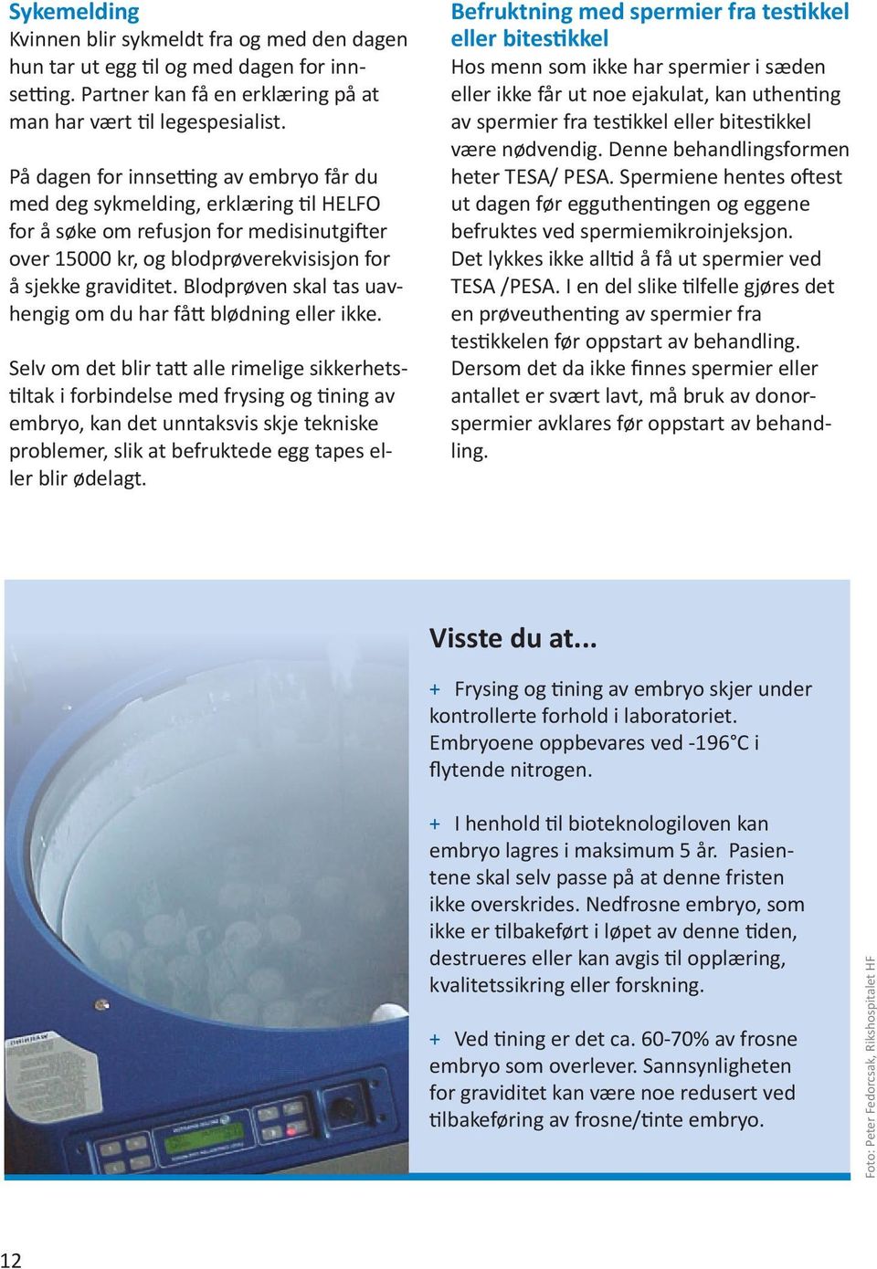 Blodprøven skal tas uavhengig om du har fått blødning eller ikke.