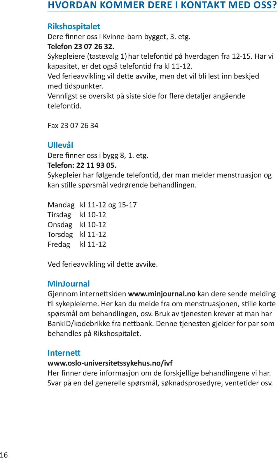 Vennligst se oversikt på siste side for flere detaljer angående telefontid. Fax 23 07 26 34 Ullevål Dere finner oss i bygg 8, 1. etg. Telefon: 22 11 93 05.