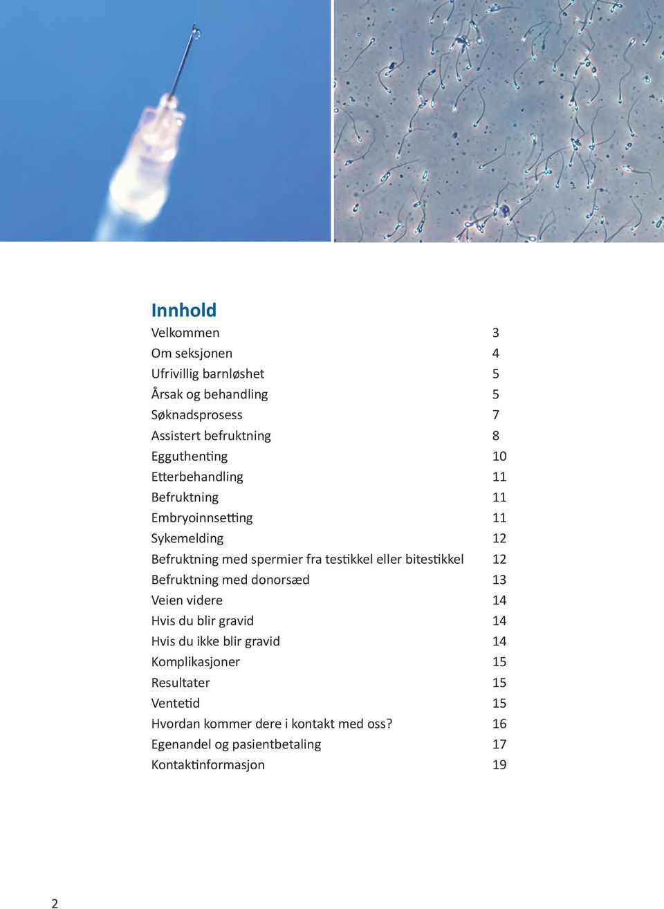 eller bitestikkel 12 Befruktning med donorsæd 13 Veien videre 14 Hvis du blir gravid 14 Hvis du ikke blir gravid 14