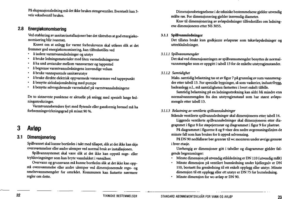 Kravet om at anlegg for varmt forbruksvann skal utføres slik at det fremmer god energiøkonomisering, kan tilfredsstilles ved å isolere varmtvannsledninger og utstyr å bruke ledningsmaterialer med