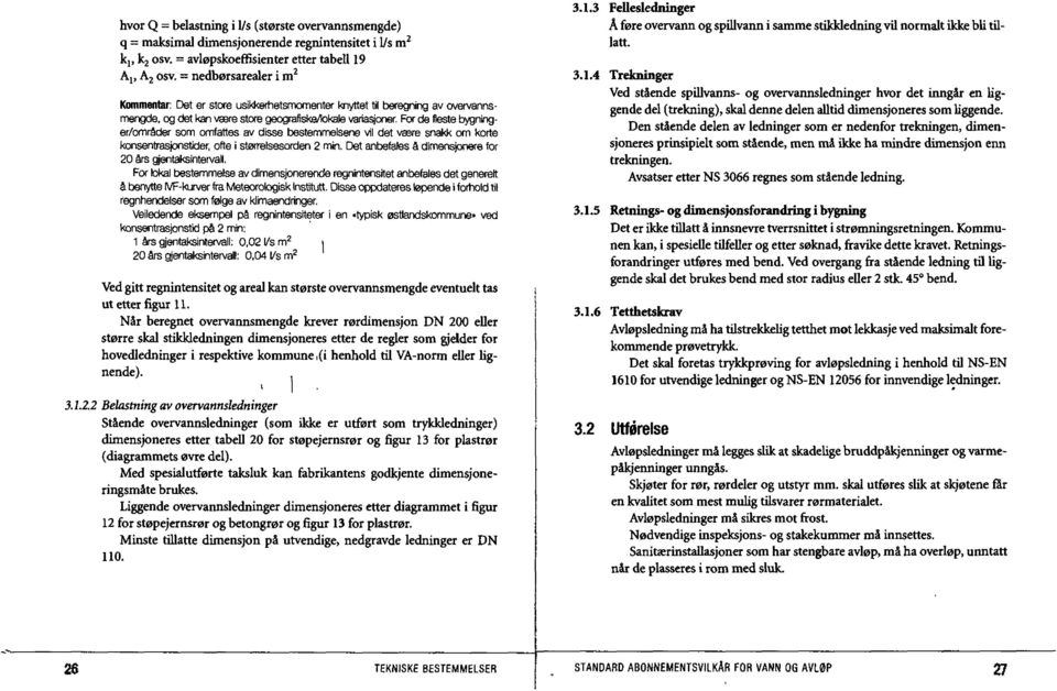 For de fleste bygninger/områder som omfattes av disse bestemmelsene vil det være snakk om korte konsentrasjonstider ofte i størrelsesorden 2 min, Det anbefales å dimensjonere for 20 års