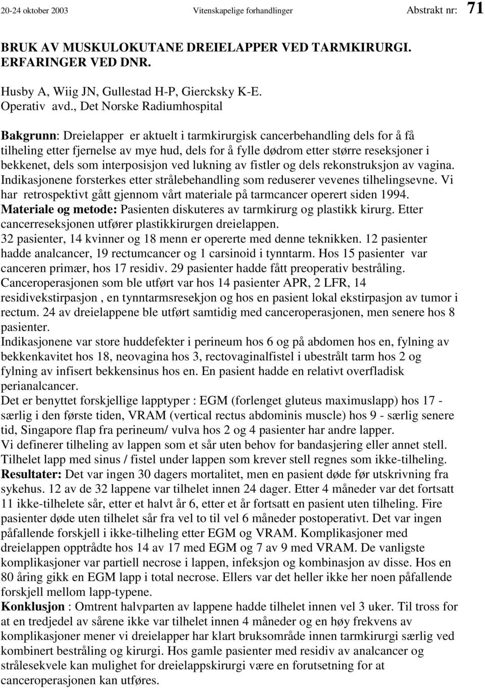 bekkenet, dels som interposisjon ved lukning av fistler og dels rekonstruksjon av vagina. Indikasjonene forsterkes etter strålebehandling som reduserer vevenes tilhelingsevne.