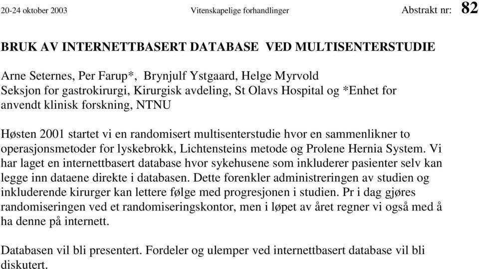 for lyskebrokk, Lichtensteins metode og Prolene Hernia System. Vi har laget en internettbasert database hvor sykehusene som inkluderer pasienter selv kan legge inn dataene direkte i databasen.