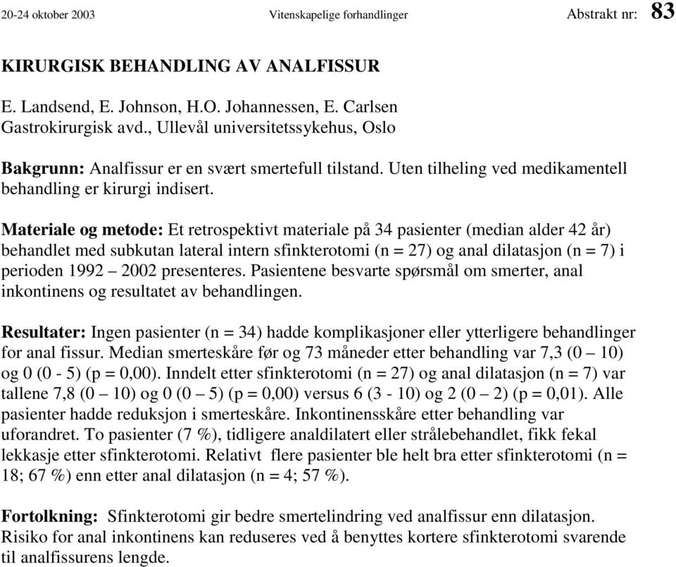 Materiale og metode: Et retrospektivt materiale på 34 pasienter (median alder 42 år) behandlet med subkutan lateral intern sfinkterotomi (n = 27) og anal dilatasjon (n = 7) i perioden 1992 2002