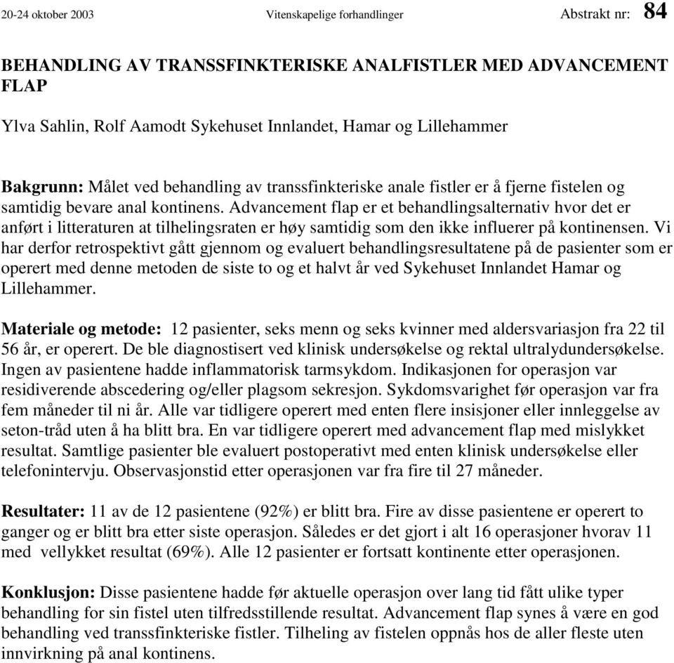 Advancement flap er et behandlingsalternativ hvor det er anført i litteraturen at tilhelingsraten er høy samtidig som den ikke influerer på kontinensen.