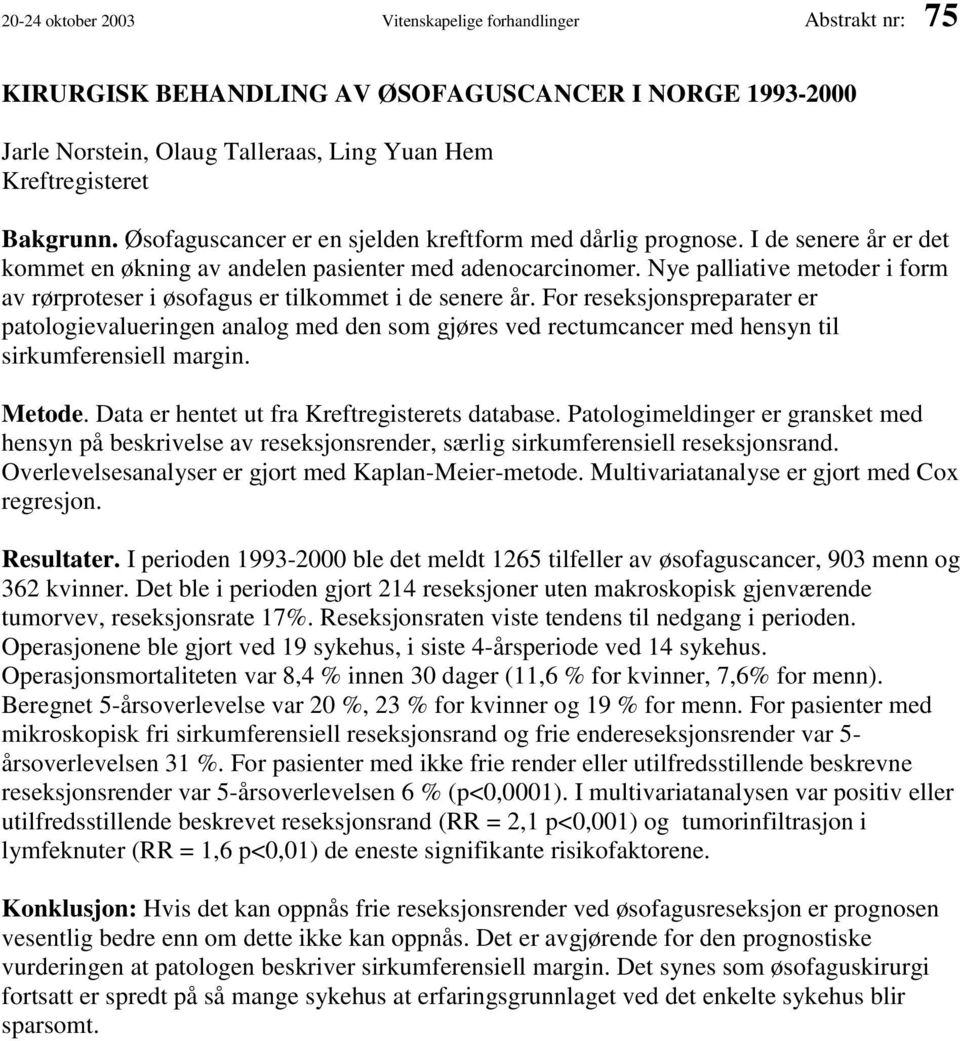 Nye palliative metoder i form av rørproteser i øsofagus er tilkommet i de senere år.