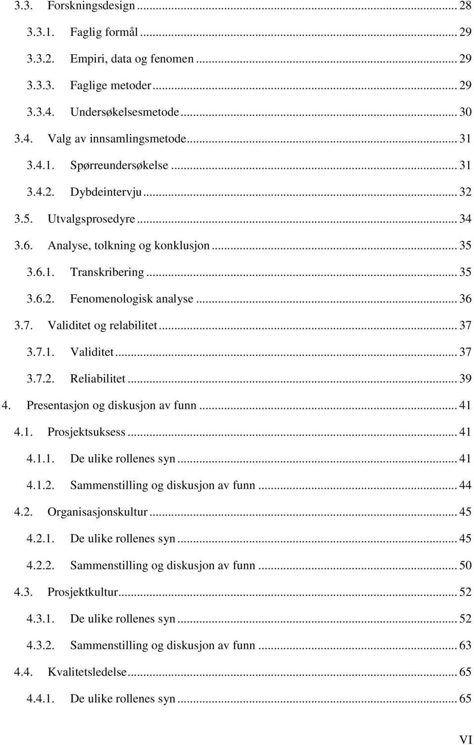 .. 37 3.7.1. Validitet... 37 3.7.2. Reliabilitet... 39 4. Presentasjon og diskusjon av funn... 41 4.1. Prosjektsuksess... 41 4.1.1. De ulike rollenes syn... 41 4.1.2. Sammenstilling og diskusjon av funn.