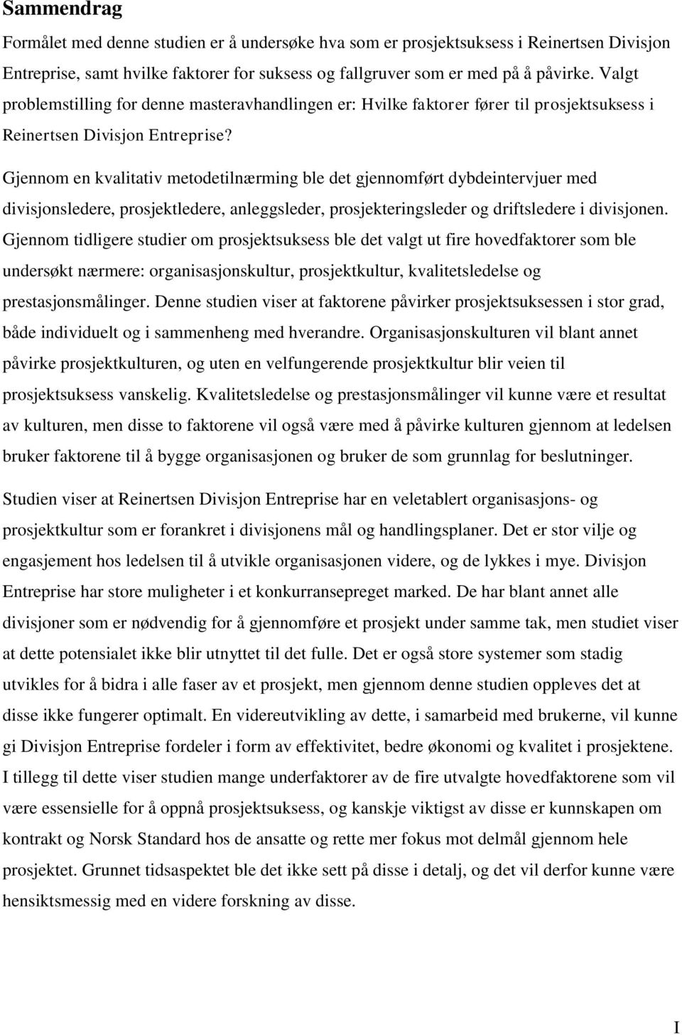 Gjennom en kvalitativ metodetilnærming ble det gjennomført dybdeintervjuer med divisjonsledere, prosjektledere, anleggsleder, prosjekteringsleder og driftsledere i divisjonen.