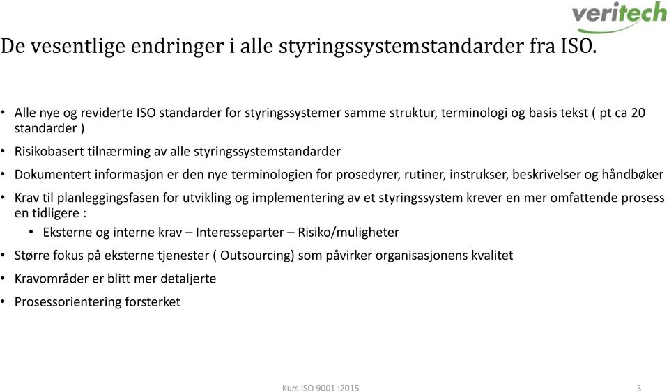 styringssystemstandarder Dokumentert informasjon er den nye terminologien for prosedyrer, rutiner, instrukser, beskrivelser og håndbøker Krav til planleggingsfasen for utvikling og