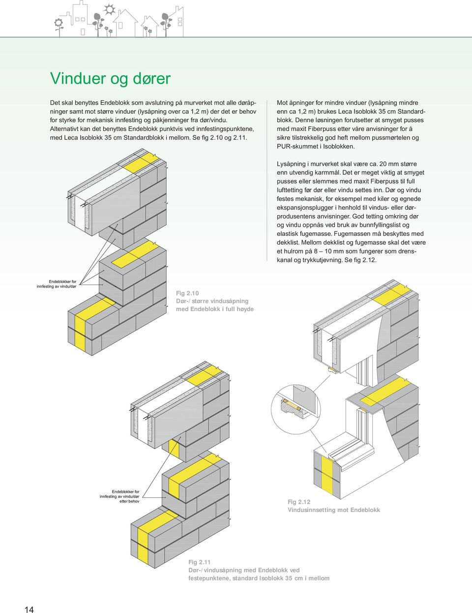 Mot åpninger for mindre vinduer (lysåpning mindre enn ca 1,2 m) brukes Leca Isoblokk 35 cm Standardblokk.