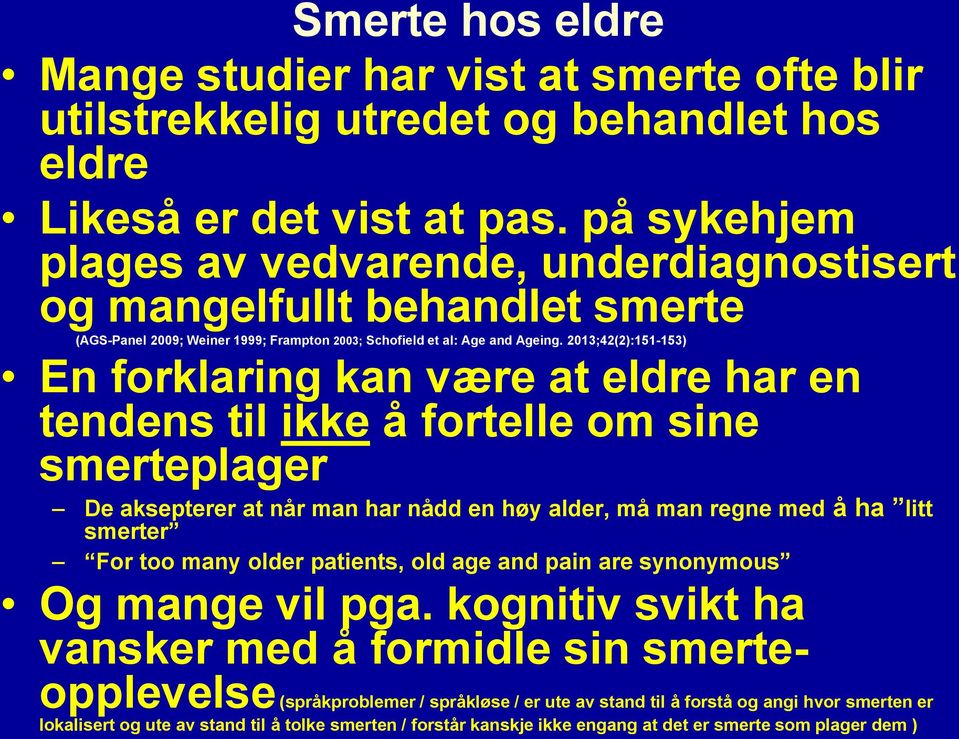 2013;42(2):151-153) En forklaring kan være at eldre har en tendens til ikke å fortelle om sine smerteplager De aksepterer at når man har nådd en høy alder, må man regne med å ha litt smerter For too