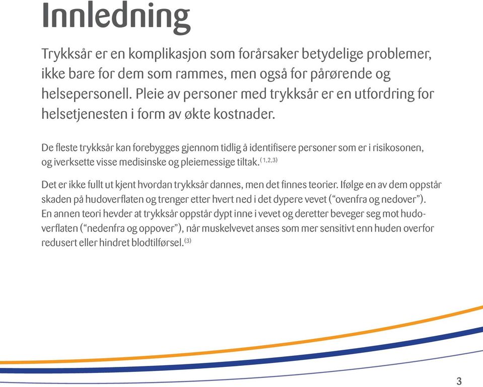 De fleste trykksår kan forebygges gjennom tidlig å identifisere personer som er i risikosonen, og iverksette visse medisinske og pleiemessige tiltak.