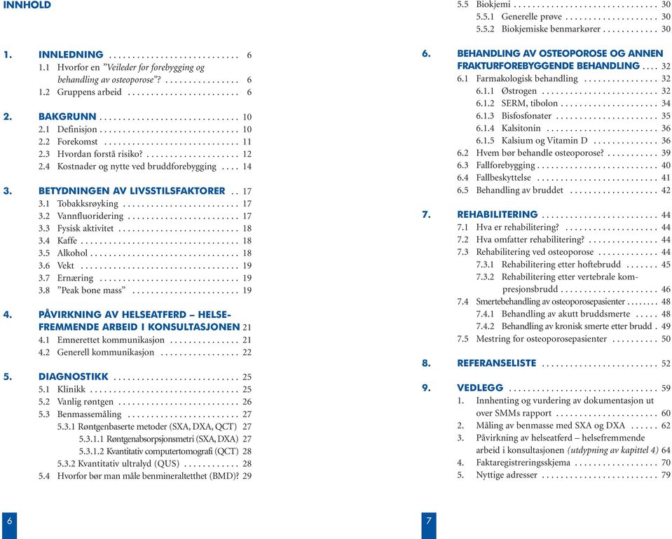 4 Kostnader og nytte ved bruddforebygging.... 14 3. BETYDNINGEN V LIVSSTILSFKTORER.. 17 3.1 Tobakksrøyking......................... 17 3.2 Vannfluoridering........................ 17 3.3 Fysisk aktivitet.