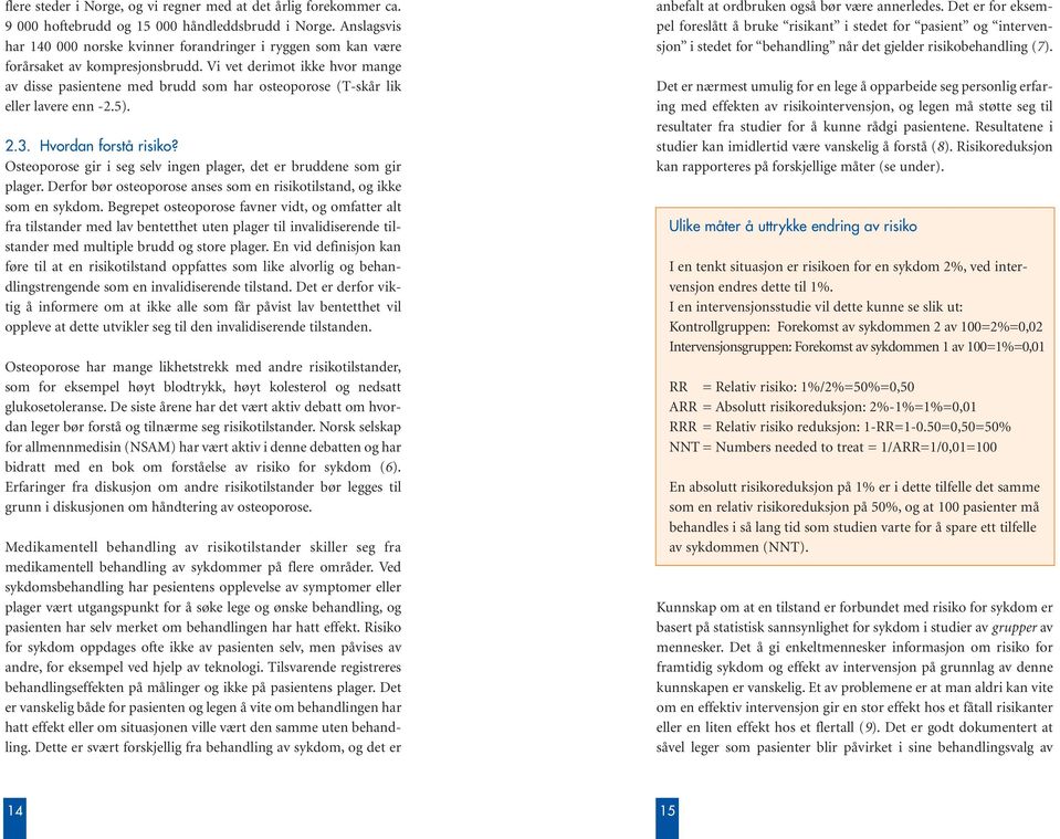 Vi vet derimot ikke hvor mange av disse pasientene med brudd som har osteoporose (T-skår lik eller lavere enn -2.5). 2.3. Hvordan forstå risiko?
