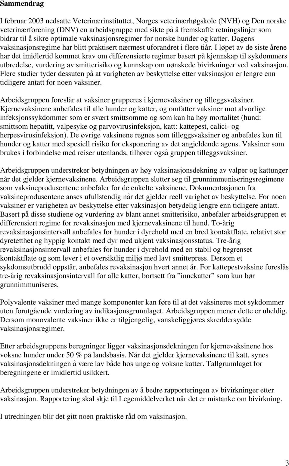 I løpet av de siste årene har det imidlertid kommet krav om differensierte regimer basert på kjennskap til sykdommers utbredelse, vurdering av smitterisiko og kunnskap om uønskede bivirkninger ved