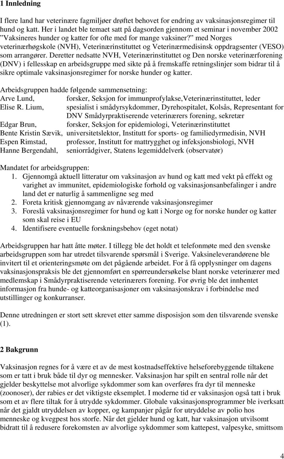 med Norges veterinærhøgskole (NVH), Veterinærinstituttet og Veterinærmedisinsk oppdragsenter (VESO) som arrangører.