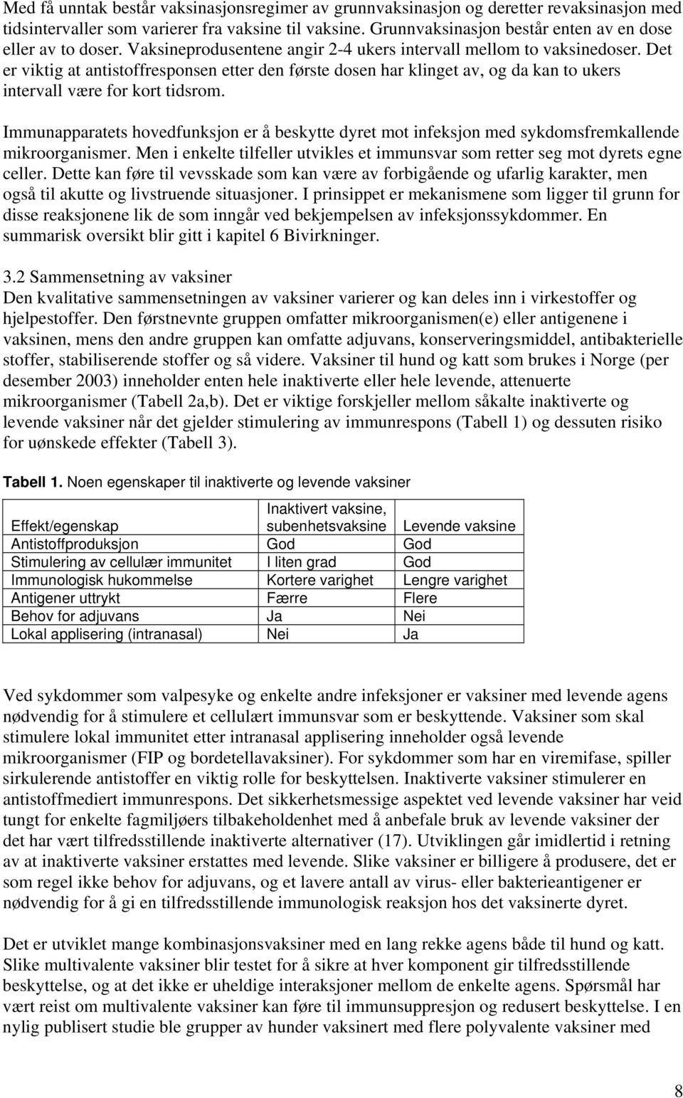 Det er viktig at antistoffresponsen etter den første dosen har klinget av, og da kan to ukers intervall være for kort tidsrom.