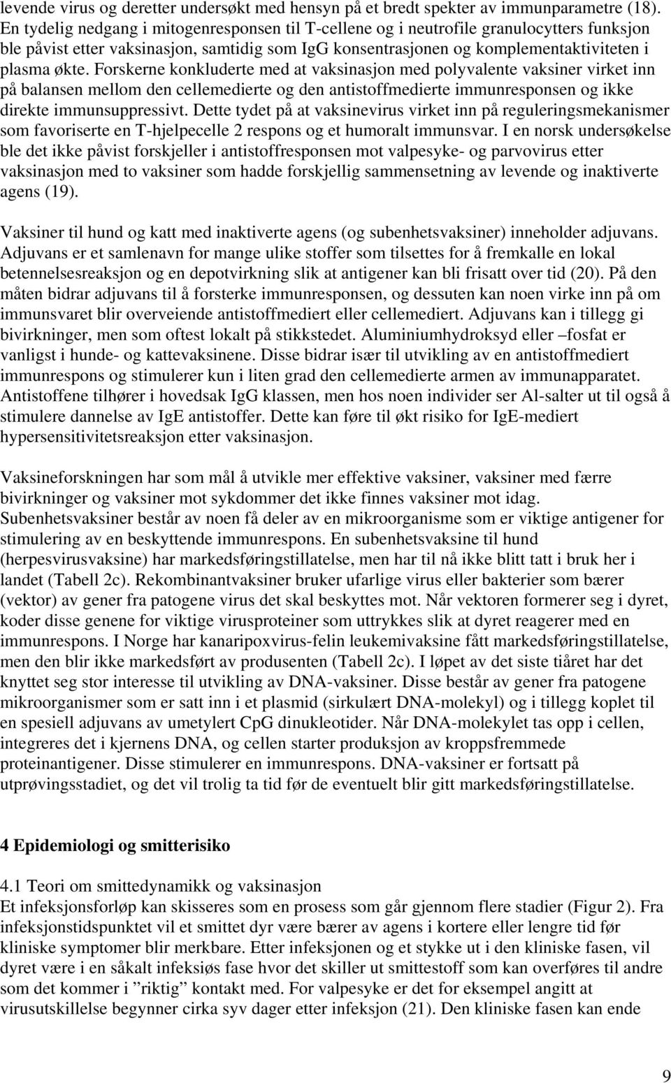 Forskerne konkluderte med at vaksinasjon med polyvalente vaksiner virket inn på balansen mellom den cellemedierte og den antistoffmedierte immunresponsen og ikke direkte immunsuppressivt.