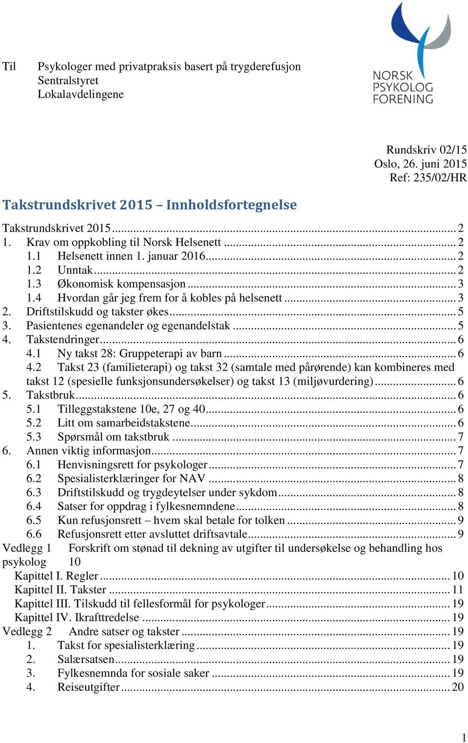 4 Hvordan går jeg frem for å kobles på helsenett... 3 2. Driftstilskudd og takster økes... 5 3. Pasientenes egenandeler og egenandelstak... 5 4. Takstendringer... 6 4.