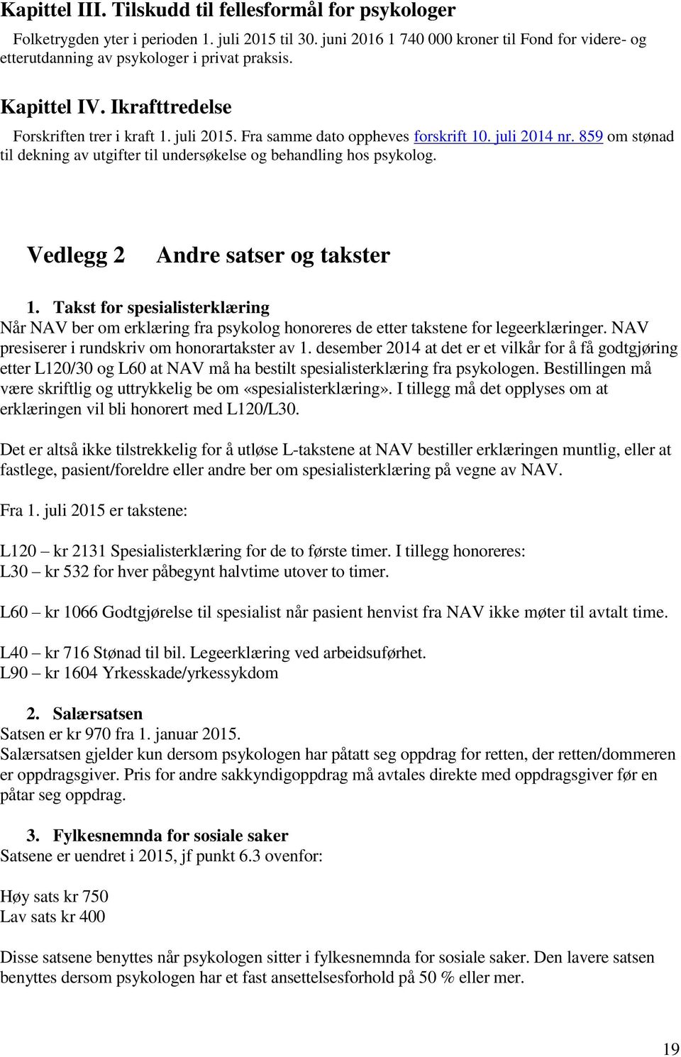 Fra samme dato oppheves forskrift 10. juli 2014 nr. 859 om stønad til dekning av utgifter til undersøkelse og behandling hos psykolog. Vedlegg 2 Andre satser og takster 1.