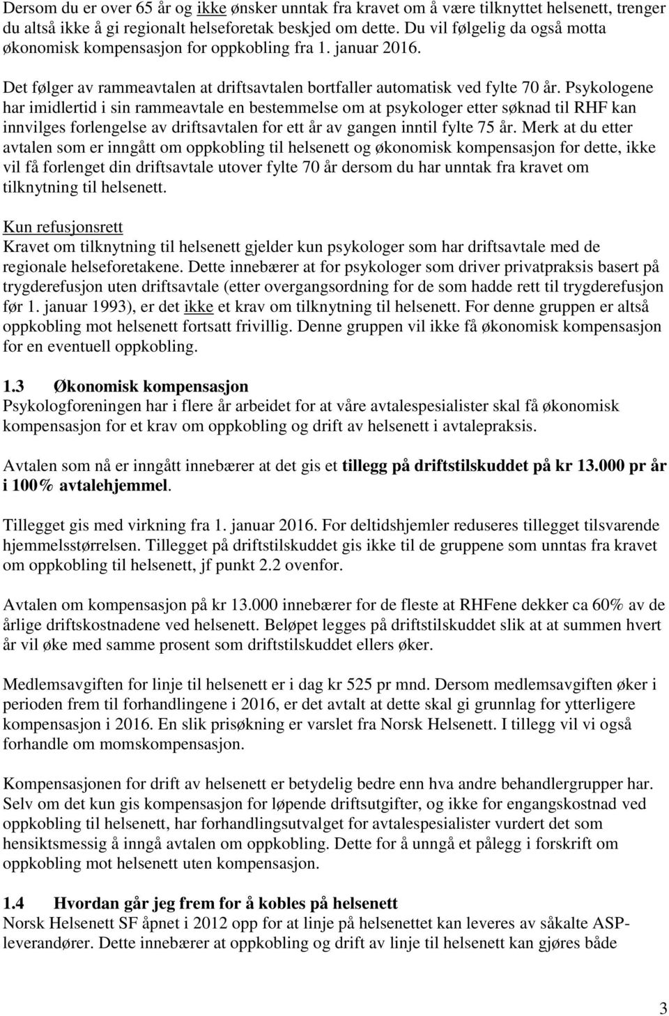 Psykologene har imidlertid i sin rammeavtale en bestemmelse om at psykologer etter søknad til RHF kan innvilges forlengelse av driftsavtalen for ett år av gangen inntil fylte 75 år.