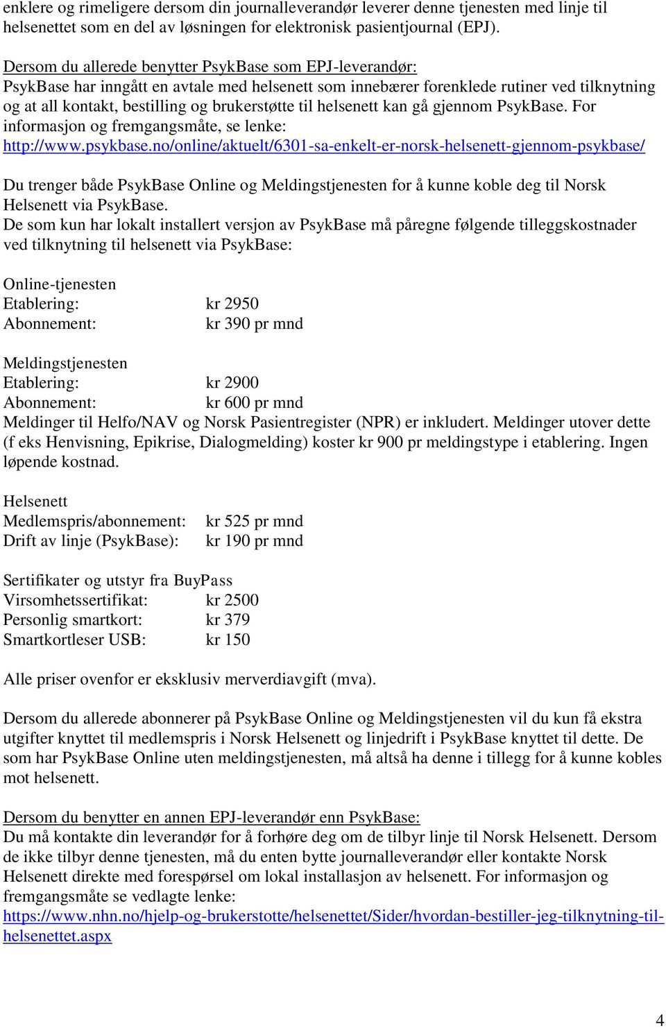 til helsenett kan gå gjennom PsykBase. For informasjon og fremgangsmåte, se lenke: http://www.psykbase.