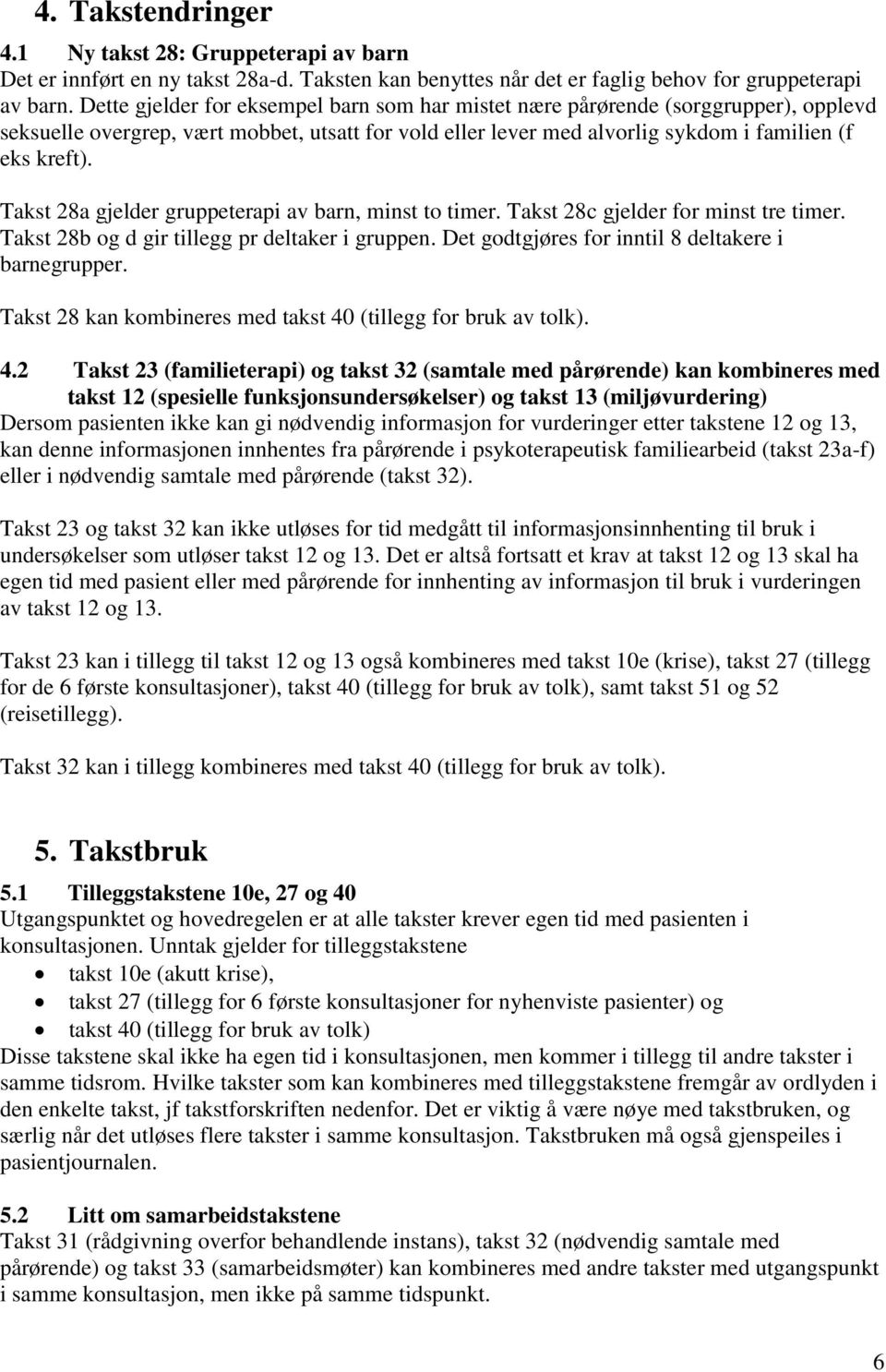 Takst 28a gjelder gruppeterapi av barn, minst to timer. Takst 28c gjelder for minst tre timer. Takst 28b og d gir tillegg pr deltaker i gruppen. Det godtgjøres for inntil 8 deltakere i barnegrupper.